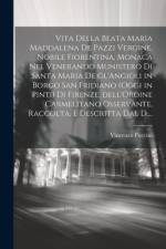 Vita della Beata Maria Maddalena de Pazzi vergine, nobile Fiorentina, monaca nel venerando Munistero di Santa Maria de gl'Angioli in Borgo San Fridian af Vincenzo Puccini