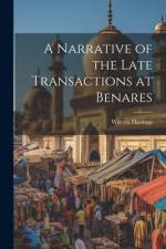 A Narrative of the Late Transactions at Benares af Warren Hastings