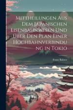 Mittheilungen aus dem japanischen Eisenbahnwesen und über den Plan einer Hochbahnverbindung in Tokio af Franz Baltzer