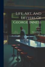 Life, Art, And Letters Of George Inness; Volume 3 af George Inness