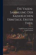 Die Vasen-Sammlung der Kaiserlichen Ermitage, erster Theil af Ludolf Stephani