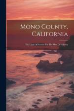 Mono County, California: The Land Of Promise For The Man Of Industry af Anonymous