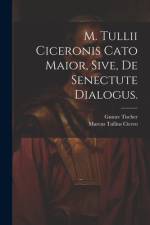 M. Tullii Ciceronis Cato Maior, sive, de Senectute Dialogus. af Marcus Tullius Cicero