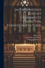 Jacob Benignus Bossuet Gesammelte Predigten, fuenfzehnter Theil af Jacques BÃ©nigne Bossuet