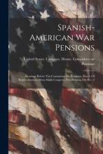 Spanish-american War Pensions: Hearings Before The Committee On Pensions, House Of Representatives, Sixty-sixth Congress, First Session, On H.r. 2 af United States Congress House Commi