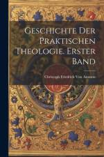Geschichte der praktischen Theologie. Erster Band af Christoph Friedrich Von Ammon