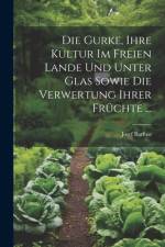 Die Gurke, Ihre Kultur Im Freien Lande Und Unter Glas Sowie Die Verwertung Ihrer Früchte ... af Josef Barfuss
