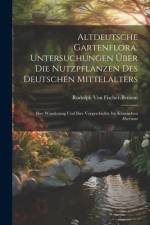 Altdeutsche Gartenflora; Untersuchungen Über Die Nutzpflanzen Des Deutschen Mittelalters af Rudolph Von Fischer-Benzon