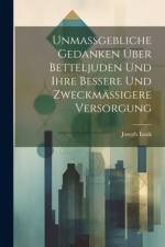 Unmassgebliche Gedanken Über Betteljuden Und Ihre Bessere Und Zweckmässigere Versorgung af Joseph Isaak