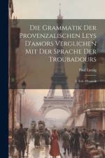 Die Grammatik Der Provenzalischen Leys D'amors Verglichen Mit Der Sprache Der Troubadours af Paul Lienig