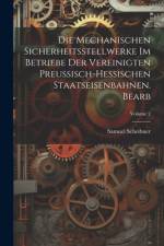 Die Mechanischen Sicherheitsstellwerke Im Betriebe Der Vereinigten Preussisch-Hessischen Staatseisenbahnen. Bearb; Volume 2 af Samuel Scheibner