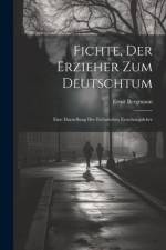 Fichte, Der Erzieher Zum Deutschtum af Ernst Bergmann