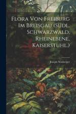 Flora von Freiburg im Breisgau (Südl. Schwarzwald, Rheinebene, Kaiserstuhl.) af Joseph Neuberger