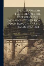 Fachmännische Berichte Über Die Österreichisch-Ungarische Expedition Nach Siam, China Und Japan (1868-1871.) af Karl Scherzer