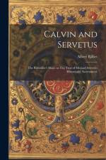 Calvin and Servetus: The Reformer's Share in The Trial of Michael Servetus Historically Ascertained. af Albert Rilliet