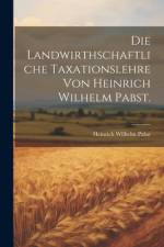 Die landwirthschaftliche Taxationslehre von Heinrich Wilhelm Pabst. af Heinrich Wilhelm Pabst