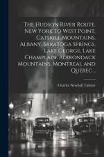 The Hudson River route. New York to West Point, Catskill Mountains, Albany, Saratoga Springs, Lake George, Lake Champlain, Adirondack Mountains, Montreal and Quebec .. af Charles Newhall] [From Old [Taintor