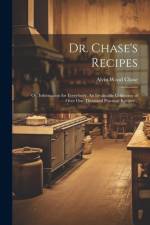 Dr. Chase's Recipes; or, Information for Everybody. An Invaluable Collection of Over one Thousand Practical Recipes .. af Alvin Wood [From Old Chase