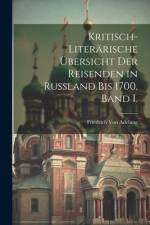 Kritisch-Literärische Übersicht der Reisenden in Russland bis 1700, Band I. af Friedrich Von Adelung