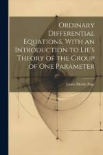 Ordinary Differential Equations, With an Introduction to Lie's Theory of the Group of one Parameter af James Morris Page