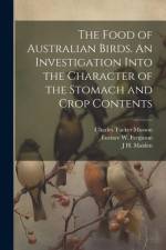 The Food of Australian Birds. An Investigation Into the Character of the Stomach and Crop Contents af John Burton Cleland
