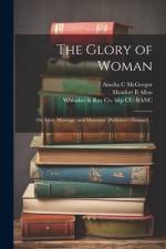 The Glory of Woman; or, Love, Marriage, and Maternity [publisher's Dummy] .. af Whitaker &. Ray Co Bkp Cu-Banc