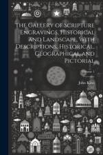 The Gallery of Scripture Engravings, Historical and Landscape, With Descriptions, Historical, Geographical and Pictorial; Volume 1 af John Kitto