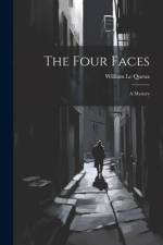 The Four Faces: A Mystery af William Le Queux