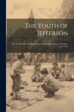 The Youth of Jefferson: Or, a Chronicle of College Scrapes at Williamsburg, in Virginia, A.D. 1764 af Anonymous
