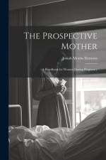 The Prospective Mother: A Handbook for Women During Pregnancy af Josiah Morris Slemons