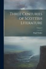 Three Centuries of Scottish Literature; Volume I af Hugh Walker