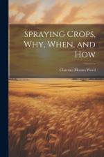 Spraying Crops, Why, When, and How af Clarence Moores Weed