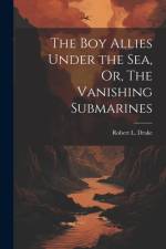 The Boy Allies Under the Sea, Or, The Vanishing Submarines af Robert L. Drake