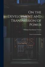 On the Development and Transmission of Power: From Central Stations af William Cawthorne Unwin