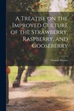 A Treatise on the Improved Culture of the Strawberry, Raspberry, and Gooseberry af Thomas Haynes
