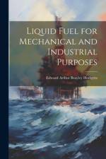 Liquid Fuel for Mechanical and Industrial Purposes af Edward Arthur Brayley Hodgetts