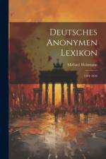 Deutsches Anonymen Lexikon: 1501-1850 af Michael Holzmann