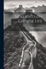 Sidelights on Chinese Life af John Macgowan