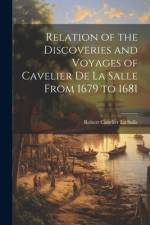 Relation of the Discoveries and Voyages of Cavelier de La Salle From 1679 to 1681 af Robert Cavelier La Salle