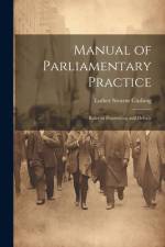 Manual of Parliamentary Practice: Rules of Proceeding and Debate af Luther Stearns Cushing