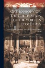 Orthophony or, The Cultivation of the Voice in Elocution: A Manual of Elementary Exercises af James Rush George Ja Edward Murdoch