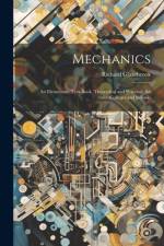 Mechanics: An Elementary Text-book, Theoretical and Practical, for Colleges and Schools af Richard Glazebrook