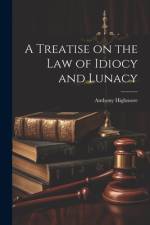 A Treatise on the Law of Idiocy and Lunacy af Anthony Highmore