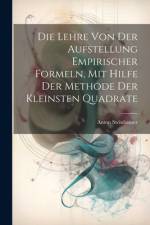 Die Lehre Von Der Aufstellung Empirischer Formeln, Mit Hilfe Der Methode Der Kleinsten Quadrate af Anton Steinhauser