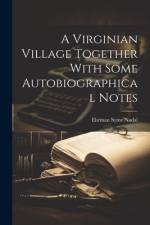 A Virginian Village Together With Some Autobiographical Notes af Ehrman Syme Nadal