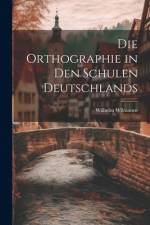 Die Orthographie in den Schulen Deutschlands af Wilhelm Wilmanns