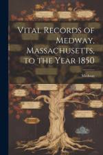 Vital Records of Medway, Massachusetts, to the Year 1850 af Medway (Mass Town)