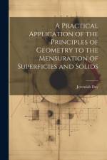 A Practical Application of the Principles of Geometry to the Mensuration of Superficies and Solids af Jeremiah Day