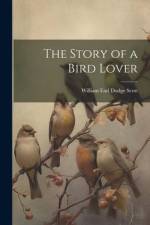 The Story of a Bird Lover af Scott William Earl Dodge