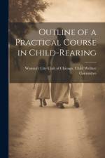 Outline of a Practical Course in Child-Rearing af City Club of Chicago Child Welfare C
